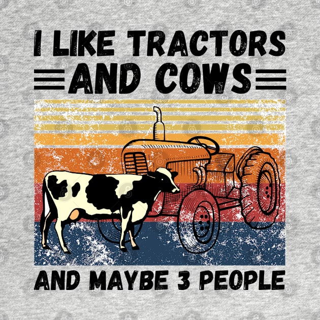 I Like Tractors And Cows And Maybe 3 People, Funny Farmer Cows And Tractors Lovers Gift by JustBeSatisfied